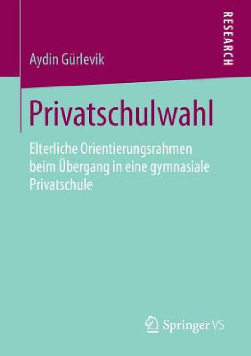 Privatschulwahl: Elterliche Orientierungsrahmen Beim Übergang in Eine Gymnasiale Privatschule by Aydin Gürlevik