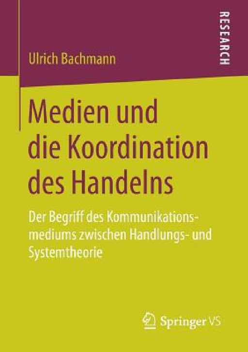 Medien Und Die Koordination Des Handelns: Der Begriff Des Kommunikationsmediums Zwischen Handlungs- Und Systemtheorie by Ulrich Bachmann