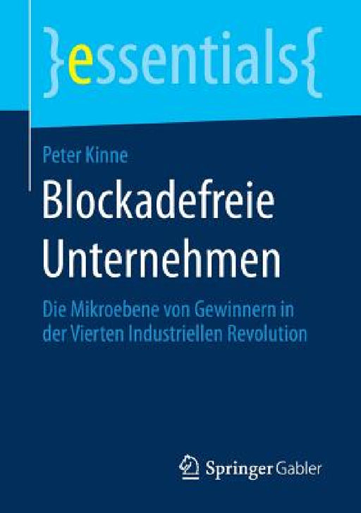 Blockadefreie Unternehmen: Die Mikroebene Von Gewinnern in Der Vierten Industriellen Revolution by Peter Kinne