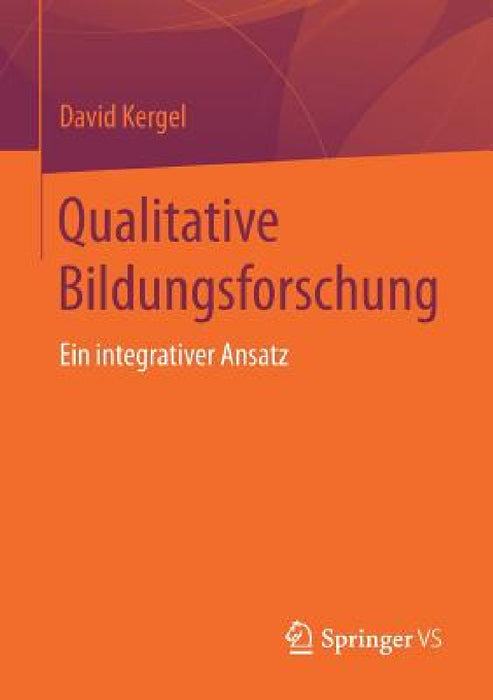 Qualitative Bildungsforschung: Ein Integrativer Ansatz by David Kergel