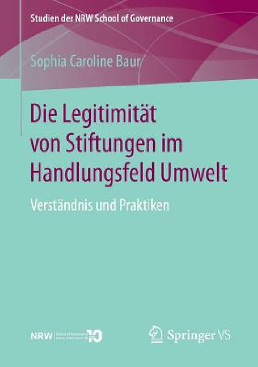 Die Legitimität Von Stiftungen Im Handlungsfeld Umwelt: Verständnis Und Praktiken by Sophia Caroline Baur