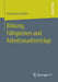 Bildung, Fähigkeiten Und Arbeitsmarkterträge by Ferdinand Geißler