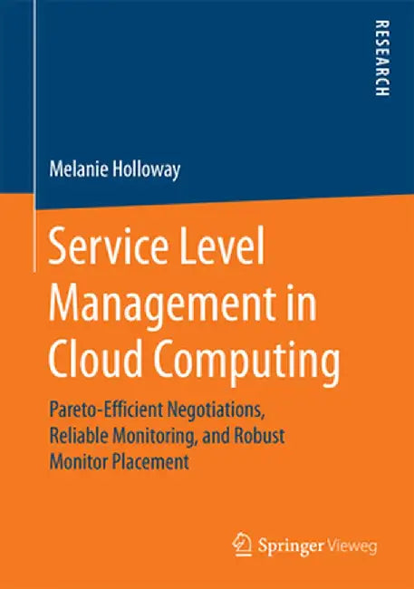 Service Level Management in Cloud Computing: Pareto-Efficient Negotiations, Reliable Monitoring, and Robust Monitor Placement by Melanie Holloway