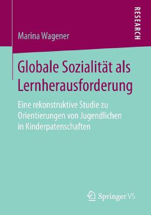 Globale Sozialität ALS Lernherausforderung: Eine Rekonstruktive Studie Zu Orientierungen Von Jugendlichen in Kinderpatenschaften by Marina Wagener