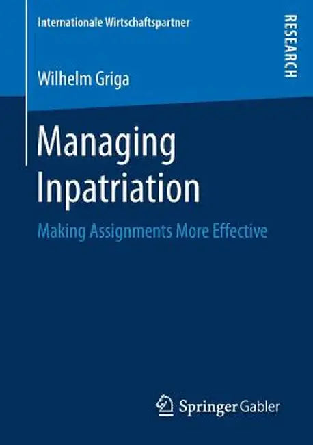 Managing Inpatriation: Making Assignments More Effective by Wilhelm Griga