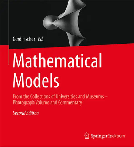 Mathematical Models: From the Collections of Universities and Museums - Photograph Volume and Commentary by Gerd Fischer