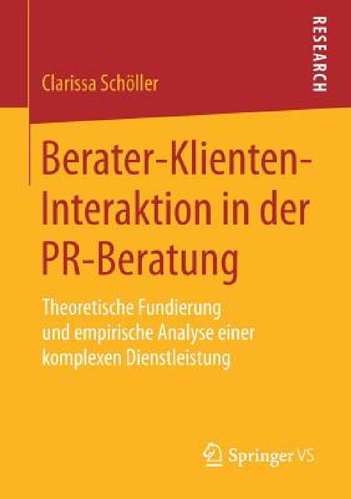 Berater-Klienten-Interaktion in Der Pr-Beratung: Theoretische Fundierung Und Empirische Analyse Einer Komplexen Dienstleistung by Clarissa Schöller