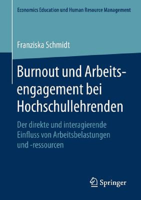 Burnout Und Arbeitsengagement Bei Hochschullehrenden: Der Direkte Und Interagierende Einfluss Von Arbeitsbelastungen Und -Ressourcen by Franziska Schmidt