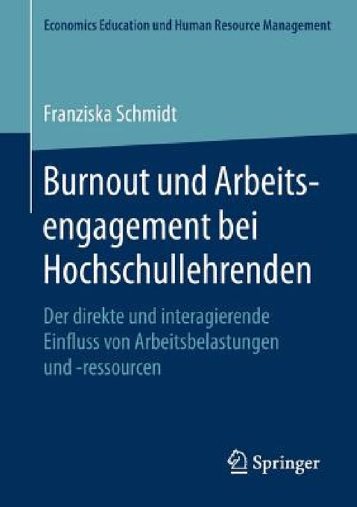 Burnout Und Arbeitsengagement Bei Hochschullehrenden: Der Direkte Und Interagierende Einfluss Von Arbeitsbelastungen Und -Ressourcen by Franziska Schmidt