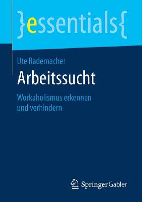 Arbeitssucht: Workaholismus Erkennen Und Verhindern by Ute Rademacher