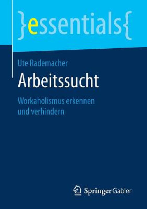 Arbeitssucht: Workaholismus Erkennen Und Verhindern by Ute Rademacher