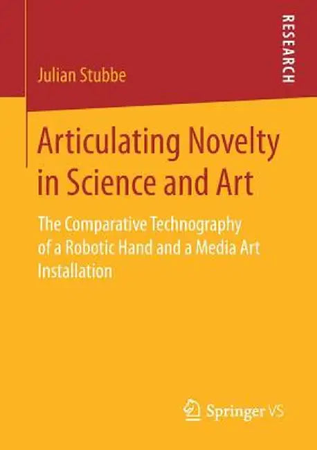 Articulating Novelty in Science and Art: The Comparative Technography of a Robotic Hand and a Media Art Installation by Julian Stubbe
