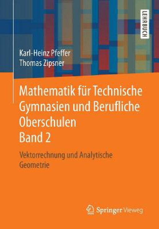 Mathematik Für Technische Gymnasien Und Berufliche Oberschulen Band 2: Vektorrechnung Und Analytische Geometrie by Karl-Heinz Pfeffer, Thomas Zipsner