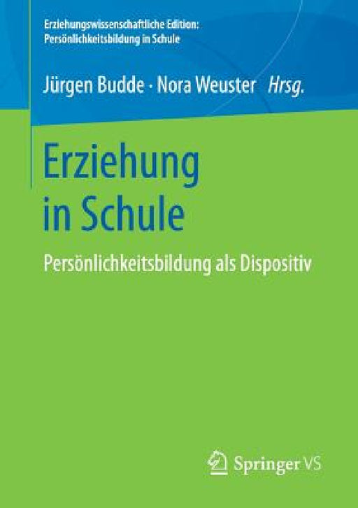 Erziehung in Schule: Persönlichkeitsbildung ALS Dispositiv by Jürgen Budde, Nora Weuster