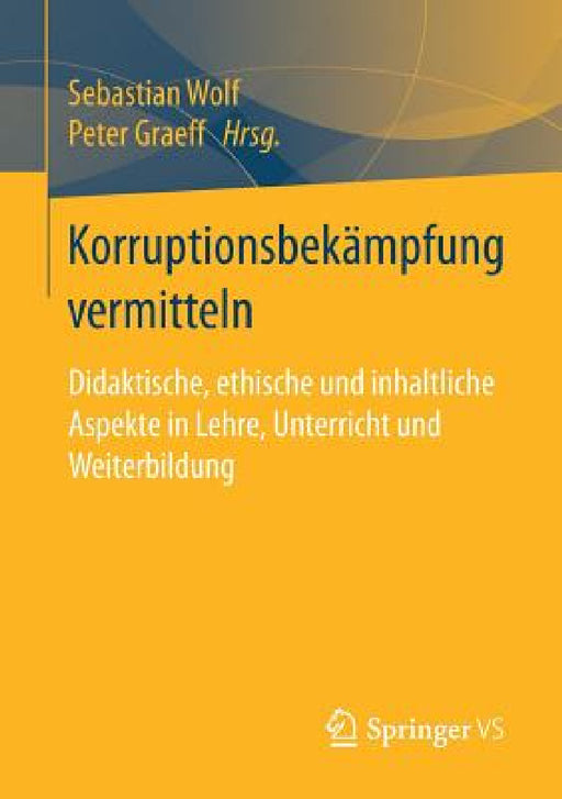 Korruptionsbekämpfung Vermitteln: Didaktische, Ethische Und Inhaltliche Aspekte in Lehre, Unterricht Und Weiterbildung by Sebastian Wolf, Peter Graeff