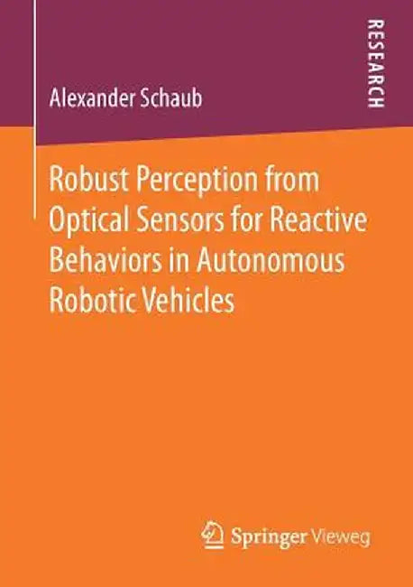 Robust Perception from Optical Sensors for Reactive Behaviors in Autonomous Robotic Vehicles by Alexander Schaub