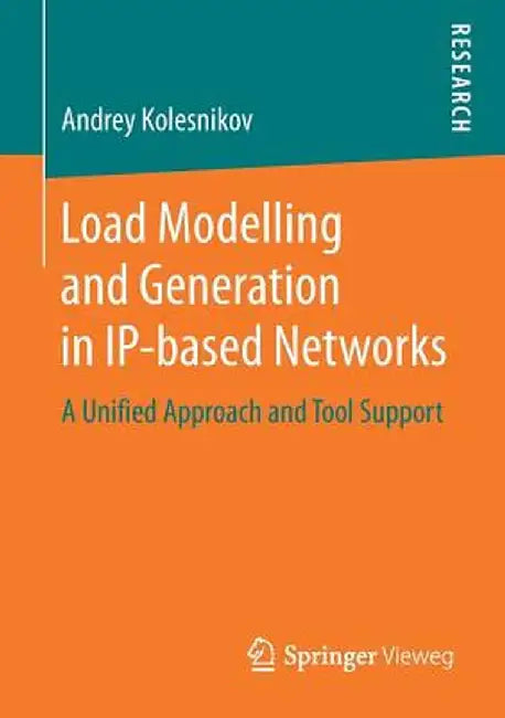 Load Modelling and Generation in Ip-Based Networks: A Unified Approach and Tool Support by Andrey Kolesnikov