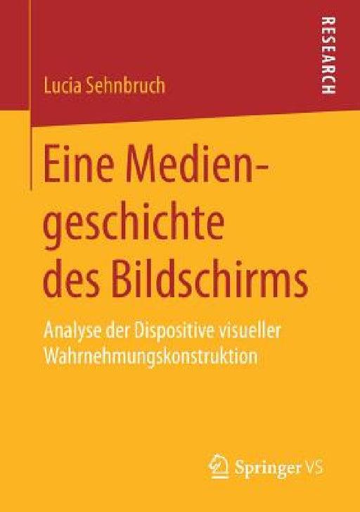 Eine Mediengeschichte Des Bildschirms: Analyse Der Dispositive Visueller Wahrnehmungskonstruktion by Lucia Sehnbruch