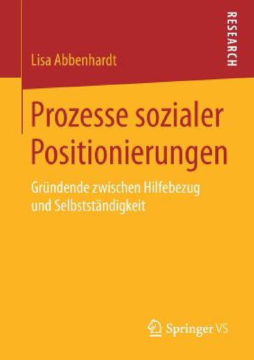 Prozesse Sozialer Positionierungen: Gründende Zwischen Hilfebezug Und Selbstständigkeit by Lisa Abbenhardt