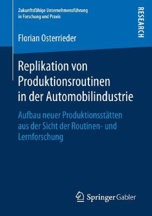 Replikation Von Produktionsroutinen in Der Automobilindustrie: Aufbau Neuer Produktionsstätten Aus Der Sicht Der Routinen- Und Lernforschung by Florian Osterrieder