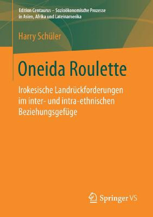 Oneida Roulette: Irokesische Landrückforderungen Im Inter- Und Intra-Ethnischen Beziehungsgefüge by Harry Schüler