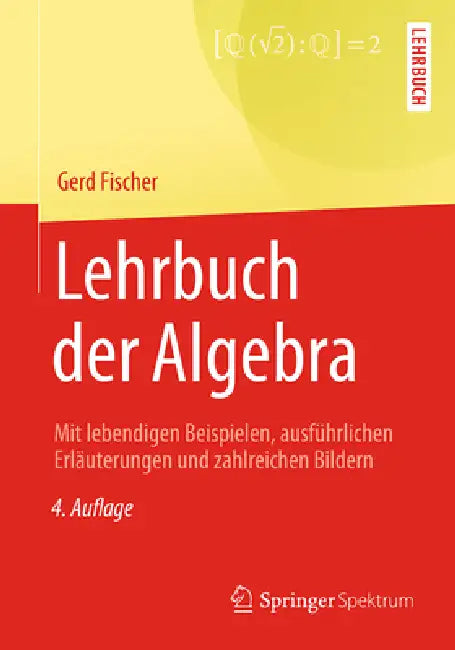 Lehrbuch Der Algebra: Mit Lebendigen Beispielen, Ausführlichen Erläuterungen Und Zahlreichen Bildern by Gerd Fischer