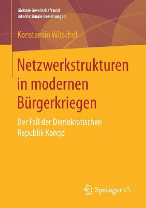 Netzwerkstrukturen in Modernen Bürgerkriegen: Der Fall Der Demokratischen Republik Kongo by Konstantin Witschel