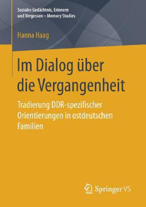 Im Dialog Über Die Vergangenheit: Tradierung Ddr-Spezifischer Orientierungen in Ostdeutschen Familien by Hanna Haag
