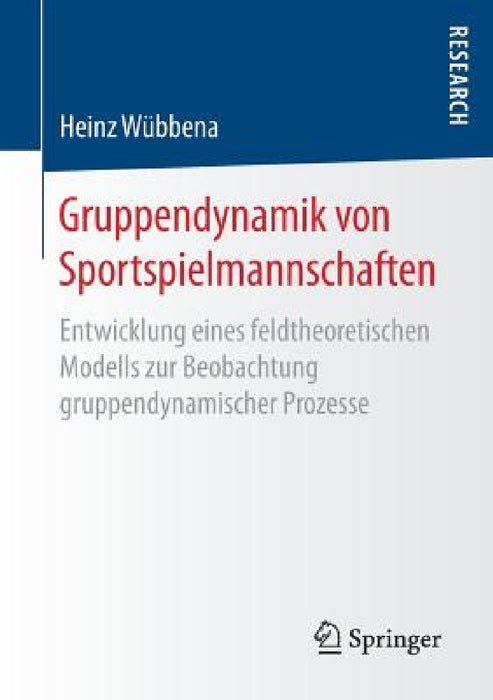 Gruppendynamik Von Sportspielmannschaften: Entwicklung Eines Feldtheoretischen Modells Zur Beobachtung Gruppendynamischer Prozesse by Heinz Wübbena