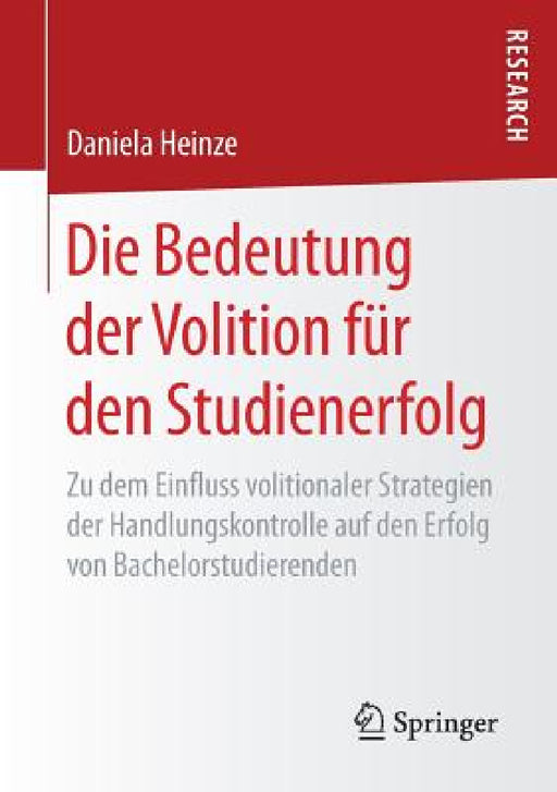 Die Bedeutung Der Volition Für Den Studienerfolg: Zu Dem Einfluss Volitionaler Strategien Der Handlungskontrolle Auf Den Erfolg Von Bachelorstudierend by Daniela Heinze