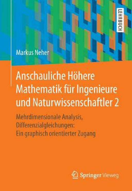 Anschauliche Höhere Mathematik Für Ingenieure Und Naturwissenschaftler 2: Mehrdimensionale Analysis, Differenzialgleichungen: Ein Graphisch Orientiert by Markus Neher