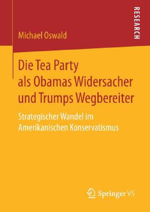 Die Tea Party ALS Obamas Widersacher Und Trumps Wegbereiter: Strategischer Wandel Im Amerikanischen Konservatismus by Michael Oswald