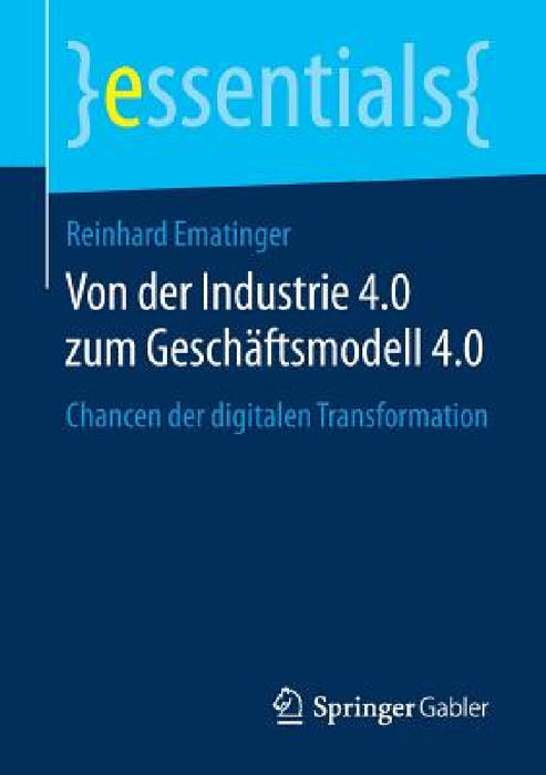 Von Der Industrie 4.0 Zum Geschäftsmodell 4.0: Chancen Der Digitalen Transformation by Reinhard Ematinger
