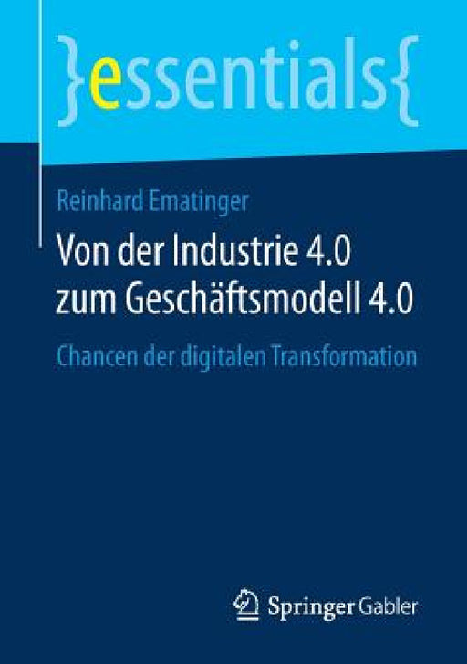 Von Der Industrie 4.0 Zum Geschäftsmodell 4.0: Chancen Der Digitalen Transformation by Reinhard Ematinger