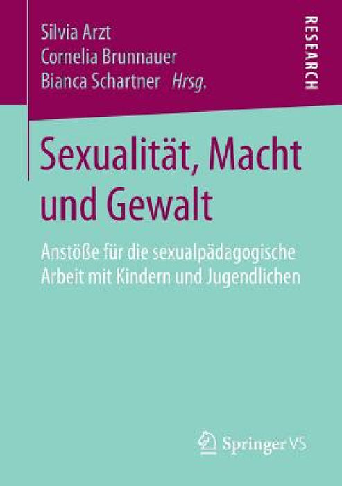 Sexualität, Macht Und Gewalt: Anstöße Für Die Sexualpädagogische Arbeit Mit Kindern Und Jugendlichen by Silvia Arzt, Cornelia Brunnauer, Bianca Schartner