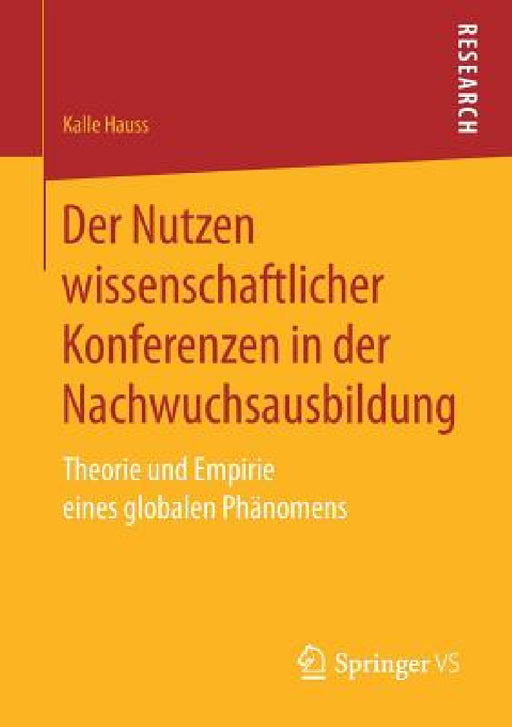 Der Nutzen Wissenschaftlicher Konferenzen in Der Nachwuchsausbildung: Theorie Und Empirie Eines Globalen Phänomens by Kalle Hauss
