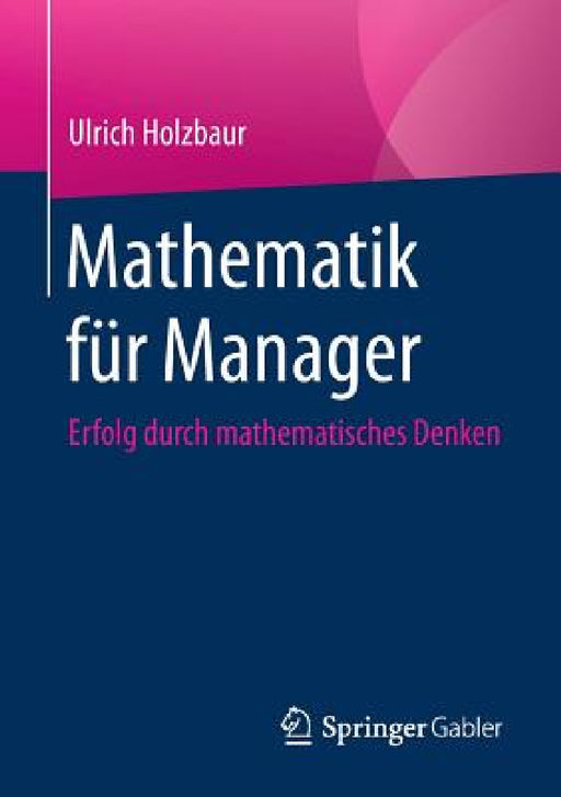 Mathematik Für Manager: Erfolg Durch Mathematisches Denken by Ulrich Holzbaur