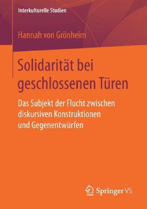 Solidarität Bei Geschlossenen Türen: Das Subjekt Der Flucht Zwischen Diskursiven Konstruktionen Und Gegenentwürfen by Hannah Von Grönheim
