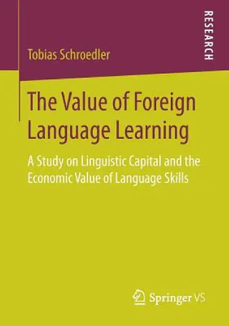 The Value of Foreign Language Learning: A Study on Linguistic Capital and the Economic Value of Language Skills by Tobias Schroedler