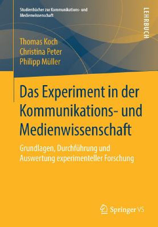 Das Experiment in Der Kommunikations- Und Medienwissenschaft: Grundlagen, Durchführung Und Auswertung Experimenteller Forschung by Thomas Koch, Christina Peter, Philipp Müller