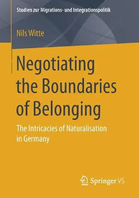 Negotiating the Boundaries of Belonging: The Intricacies of Naturalisation in Germany by Nils Witte