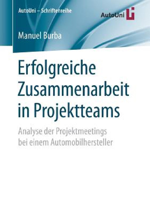 Erfolgreiche Zusammenarbeit in Projektteams: Analyse Der Projektmeetings Bei Einem Automobilhersteller by Manuel Burba
