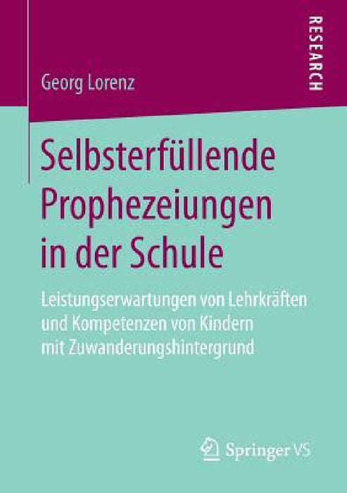 Selbsterfüllende Prophezeiungen in Der Schule: Leistungserwartungen Von Lehrkräften Und Kompetenzen Von Kindern Mit Zuwanderungshintergrund by Georg Lorenz