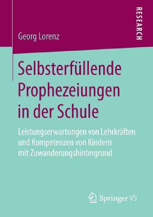 Selbsterfüllende Prophezeiungen in Der Schule: Leistungserwartungen Von Lehrkräften Und Kompetenzen Von Kindern Mit Zuwanderungshintergrund by Georg Lorenz