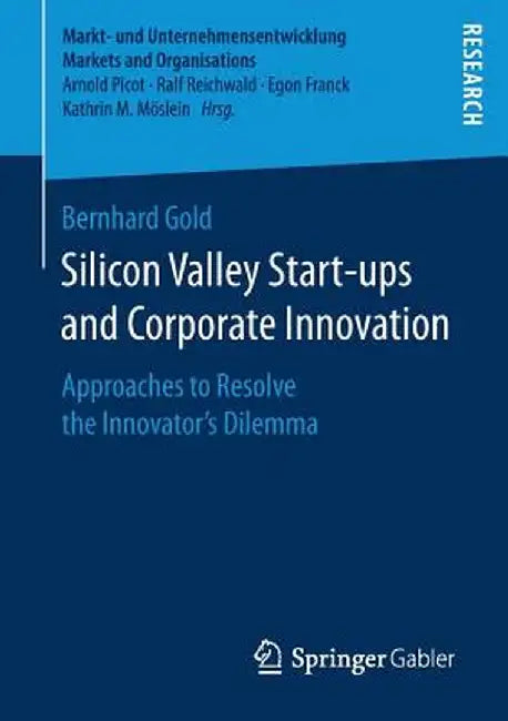 Silicon Valley Start‐ups and Corporate Innovation: Approaches to Resolve the Innovator's Dilemma by Bernhard Gold