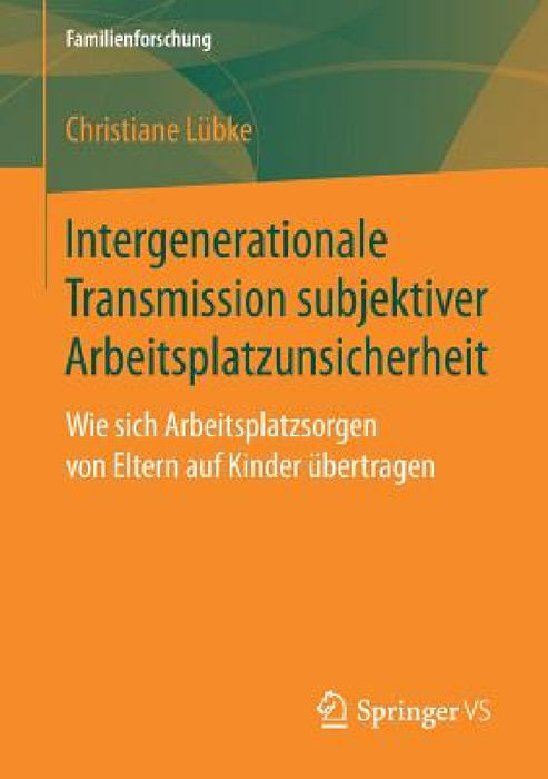 Intergenerationale Transmission Subjektiver Arbeitsplatzunsicherheit: Wie Sich Arbeitsplatzsorgen Von Eltern Auf Kinder Übertragen by Christiane Lübke