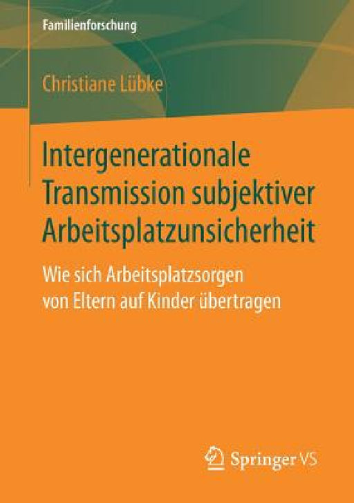 Intergenerationale Transmission Subjektiver Arbeitsplatzunsicherheit: Wie Sich Arbeitsplatzsorgen Von Eltern Auf Kinder Übertragen by Christiane Lübke