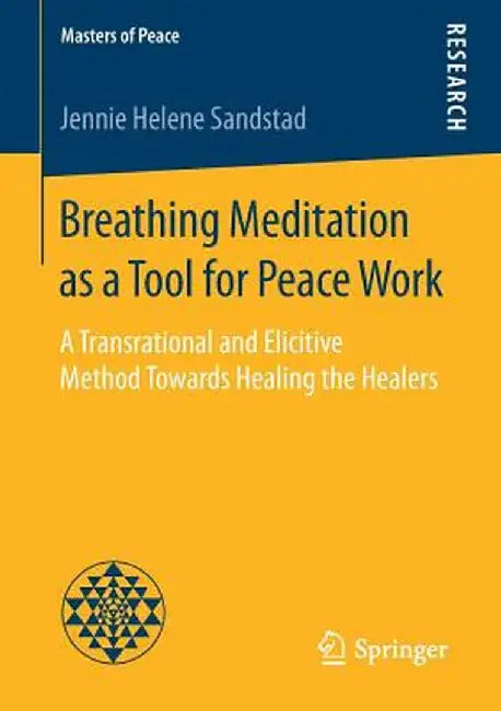 Breathing Meditation as a Tool for Peace Work: A Transrational and Elicitive Method Towards Healing the Healers by Jennie Helene Sandstad
