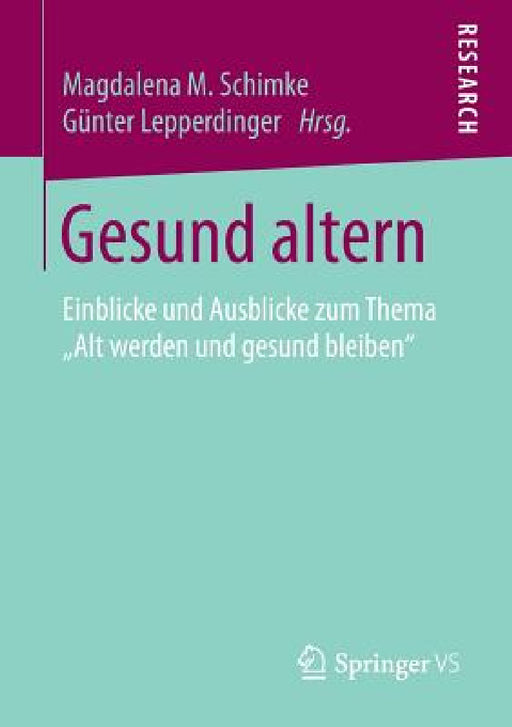 Gesund Altern: Einblicke Und Ausblicke Zum Thema "Alt Werden Und Gesund Bleiben" by Magdalena M. Schimke, Günter Lepperdinger