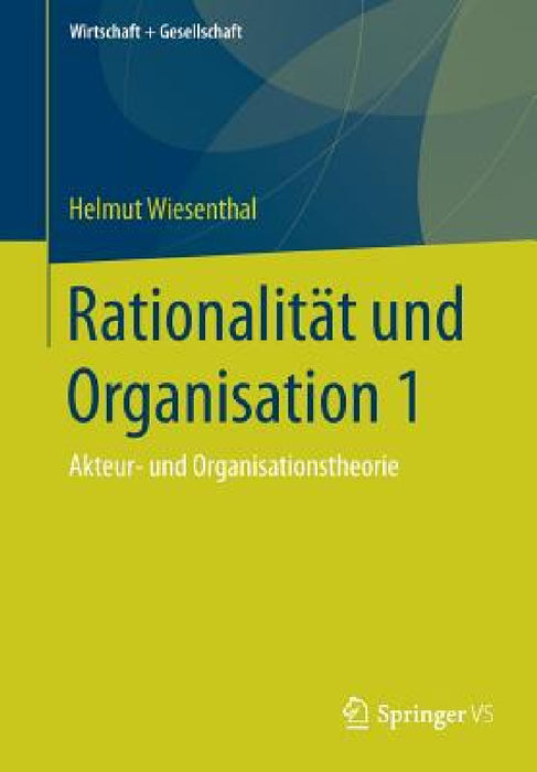 Rationalität Und Organisation 1: Akteur- Und Organisationstheorie by Helmut Wiesenthal